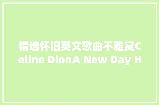 精选怀旧英文歌曲不雅赏Celine DionA New Day Has Come
