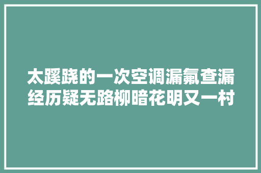 太蹊跷的一次空调漏氟查漏经历疑无路柳暗花明又一村