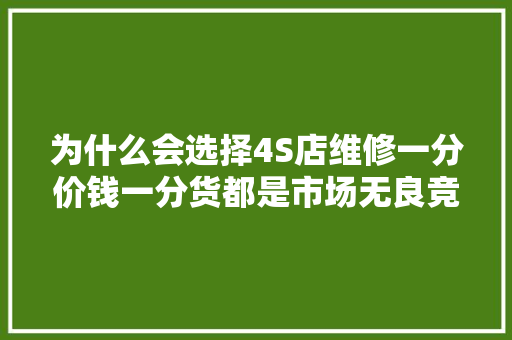 为什么会选择4S店维修一分价钱一分货都是市场无良竞