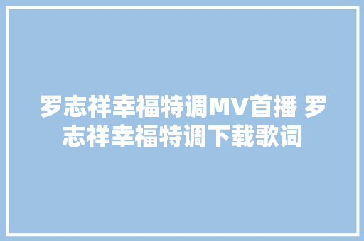 罗志祥幸福特调MV首播 罗志祥幸福特调下载歌词
