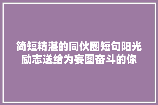 简短精湛的同伙圈短句阳光励志送给为妄图奋斗的你