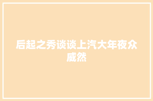 后起之秀谈谈上汽大年夜众威然