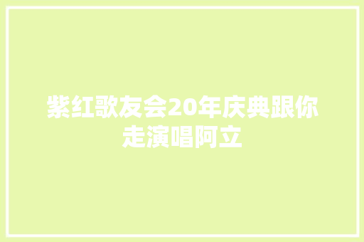 紫红歌友会20年庆典跟你走演唱阿立