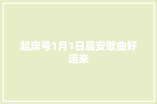 起床号1月1日晨安歌曲好运来