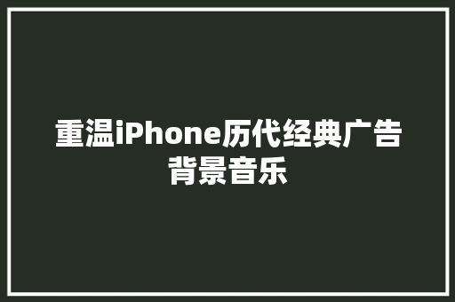 重温iPhone历代经典广告背景音乐