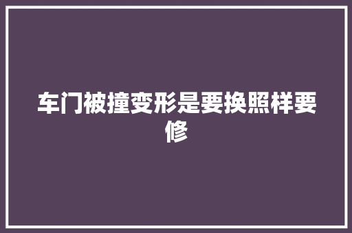 车门被撞变形是要换照样要修