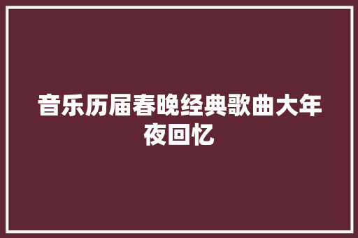 音乐历届春晚经典歌曲大年夜回忆