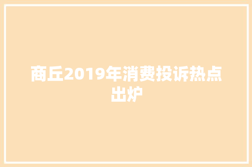 商丘2019年消费投诉热点出炉