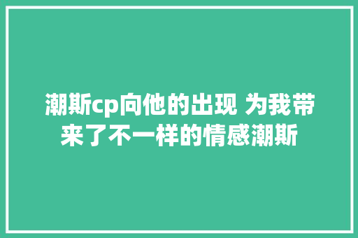 潮斯cp向他的出现 为我带来了不一样的情感潮斯