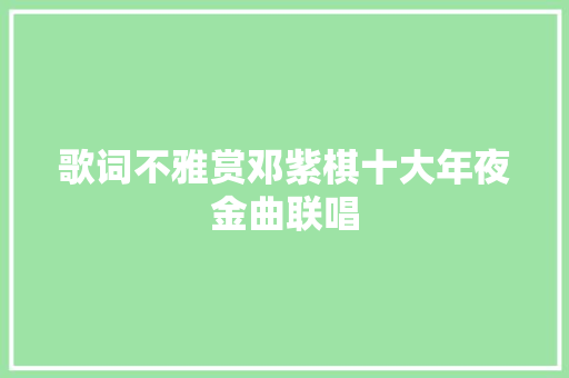 歌词不雅赏邓紫棋十大年夜金曲联唱