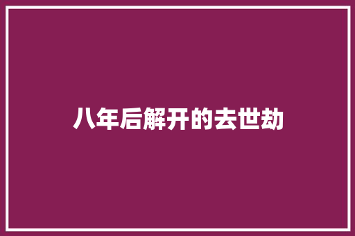 八年后解开的去世劫
