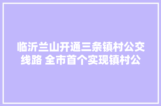 临沂兰山开通三条镇村公交线路 全市首个实现镇村公交全覆盖