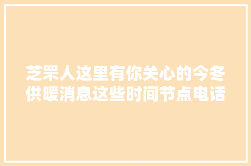 芝罘人这里有你关心的今冬供暖消息这些时间节点电话要知道