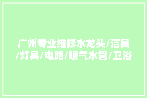 广州专业维修水龙头/洁具/灯具/电路/暖气水管/卫浴13112264521