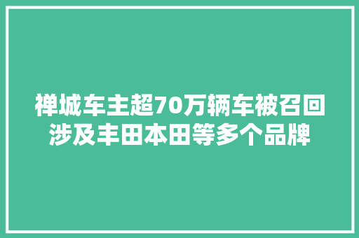 禅城车主超70万辆车被召回涉及丰田本田等多个品牌