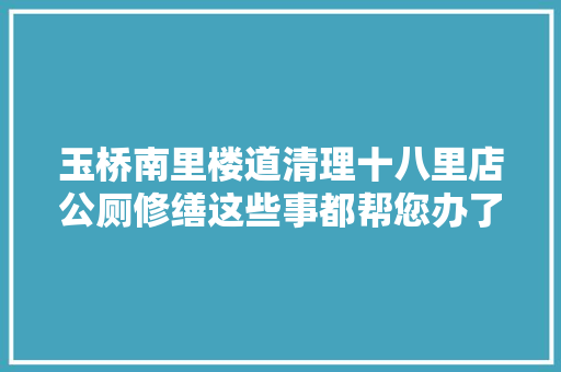 玉桥南里楼道清理十八里店公厕修缮这些事都帮您办了