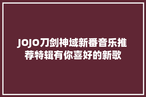 JOJO刀剑神域新番音乐推荐特辑有你喜好的新歌