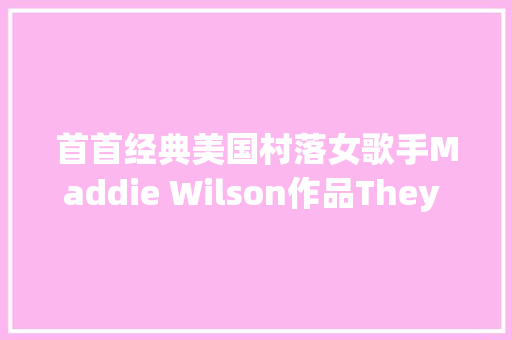 首首经典美国村落女歌手Maddie Wilson作品They Dont Know About Us