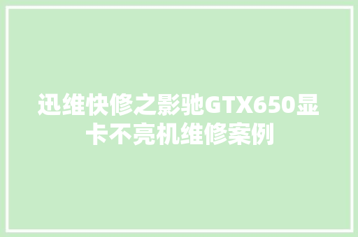 迅维快修之影驰GTX650显卡不亮机维修案例