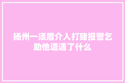 扬州一须眉介入打赌报警乞助他遭遇了什么