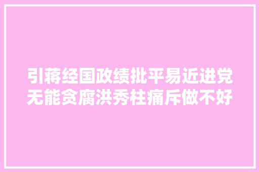 引蒋经国政绩批平易近进党无能贪腐洪秀柱痛斥做不好就下台