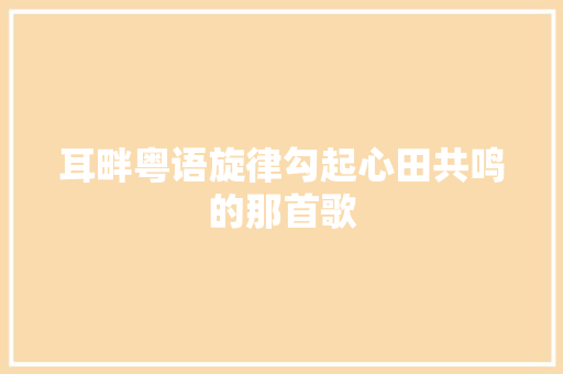 耳畔粤语旋律勾起心田共鸣的那首歌