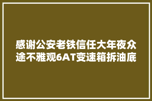 感谢公安老铁信任大年夜众途不雅观6AT变速箱拆油底壳换滤芯