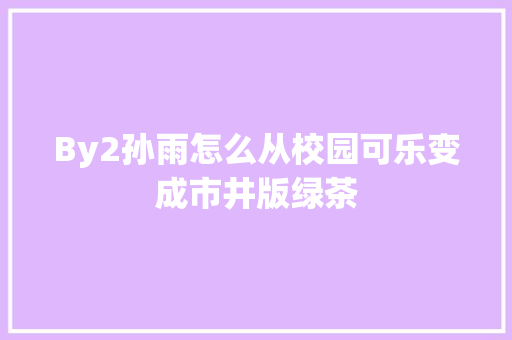 By2孙雨怎么从校园可乐变成市井版绿茶