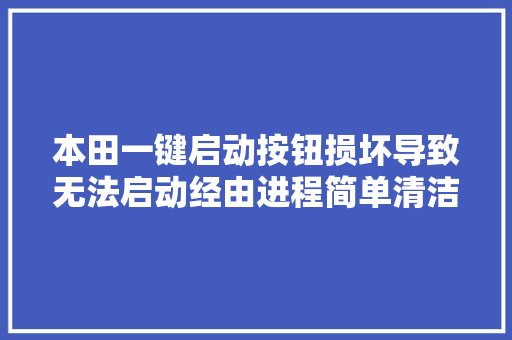 本田一键启动按钮损坏导致无法启动经由进程简单清洁就可修复