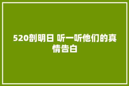 520剖明日 听一听他们的真情告白
