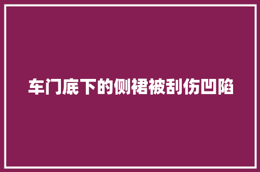 车门底下的侧裙被刮伤凹陷