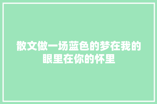 散文做一场蓝色的梦在我的眼里在你的怀里