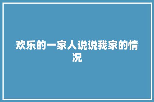 欢乐的一家人说说我家的情况