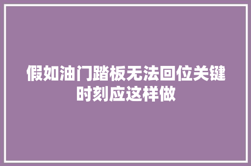 假如油门踏板无法回位关键时刻应这样做