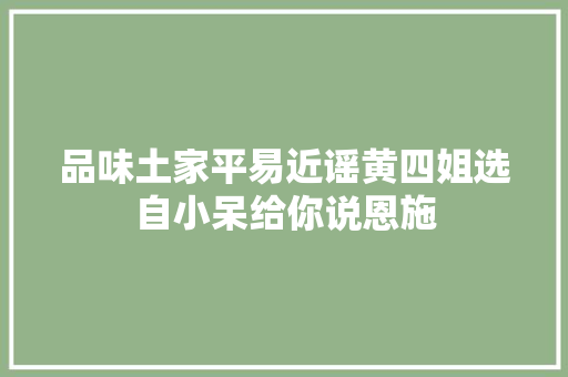 品味土家平易近谣黄四姐选自小呆给你说恩施