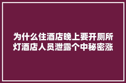 为什么住酒店晚上要开厕所灯酒店人员泄露个中秘密涨常识