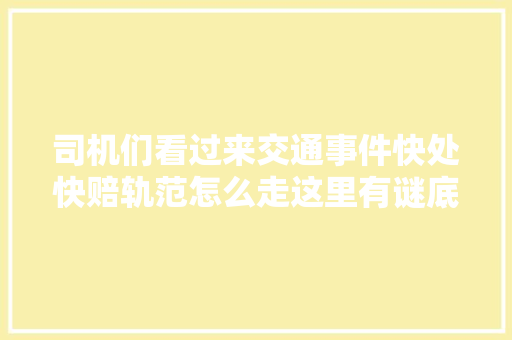 司机们看过来交通事件快处快赔轨范怎么走这里有谜底