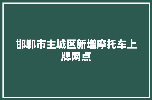 邯郸市主城区新增摩托车上牌网点