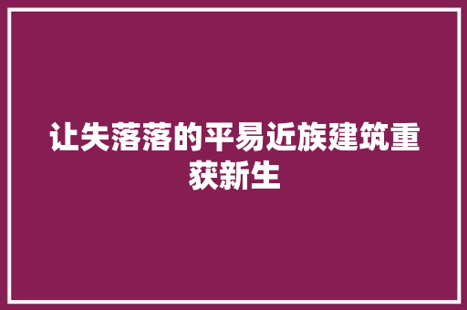 让失落落的平易近族建筑重获新生