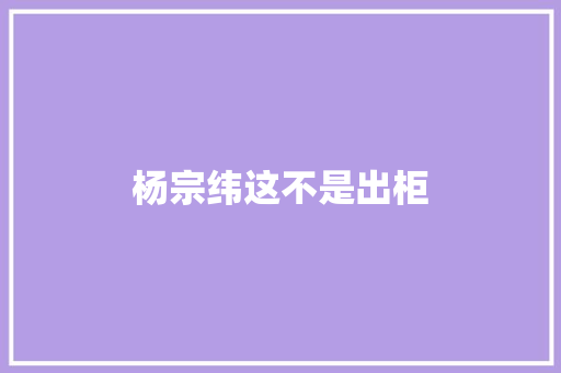 杨宗纬这不是出柜