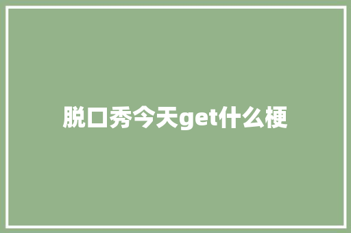 脱口秀今天get什么梗