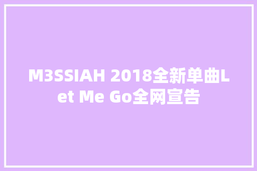 M3SSIAH 2018全新单曲Let Me Go全网宣告
