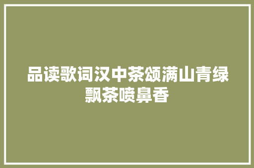 品读歌词汉中茶颂满山青绿飘茶喷鼻香