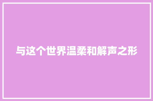 与这个世界温柔和解声之形