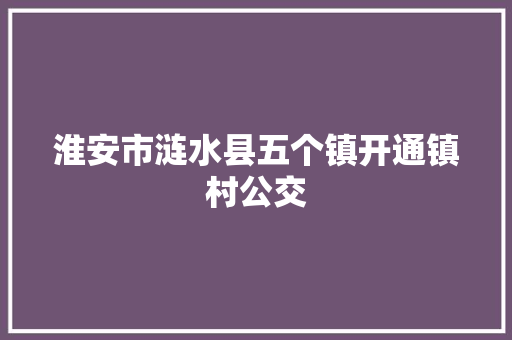 淮安市涟水县五个镇开通镇村公交