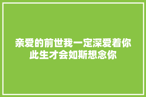 亲爱的前世我一定深爱着你此生才会如斯想念你
