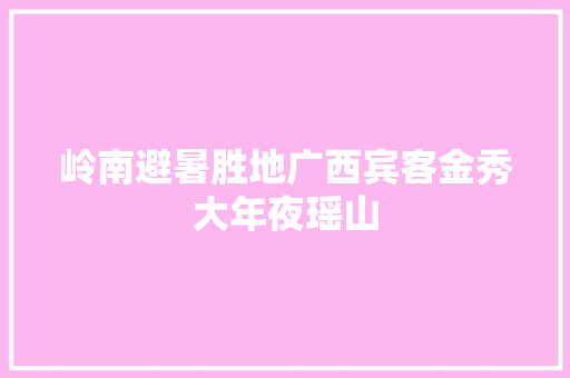 岭南避暑胜地广西宾客金秀大年夜瑶山