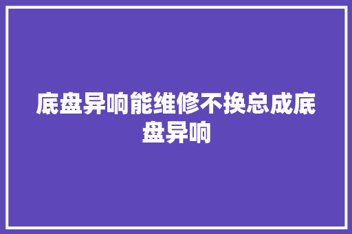 底盘异响能维修不换总成底盘异响