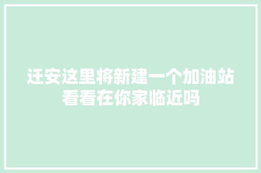 迁安这里将新建一个加油站看看在你家临近吗