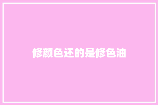 修颜色还的是修色油